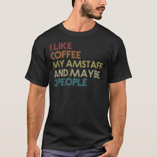 I Like Coffee My AmStaff And Maybe 3 People Americ T-Shirt (Vorderseite)