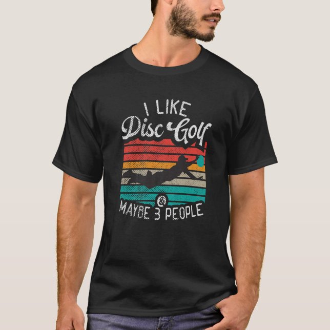 I Like Disc Golf And Maybe 3 People Disc Golf T-Shirt (Vorderseite)
