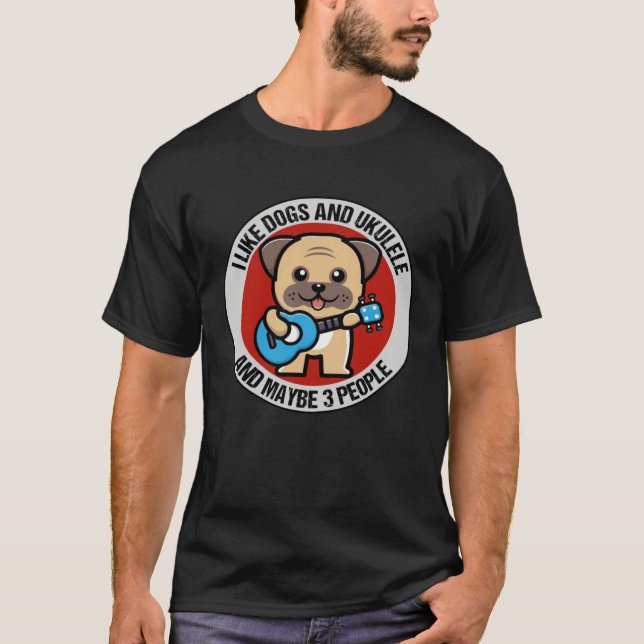I Like Dogs And Ukulele And Maybe 3 People Ukulele T-Shirt (Vorderseite)