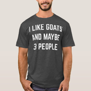 I Like Goats And Maybe 3 People Goat Farm Farming T-Shirt
