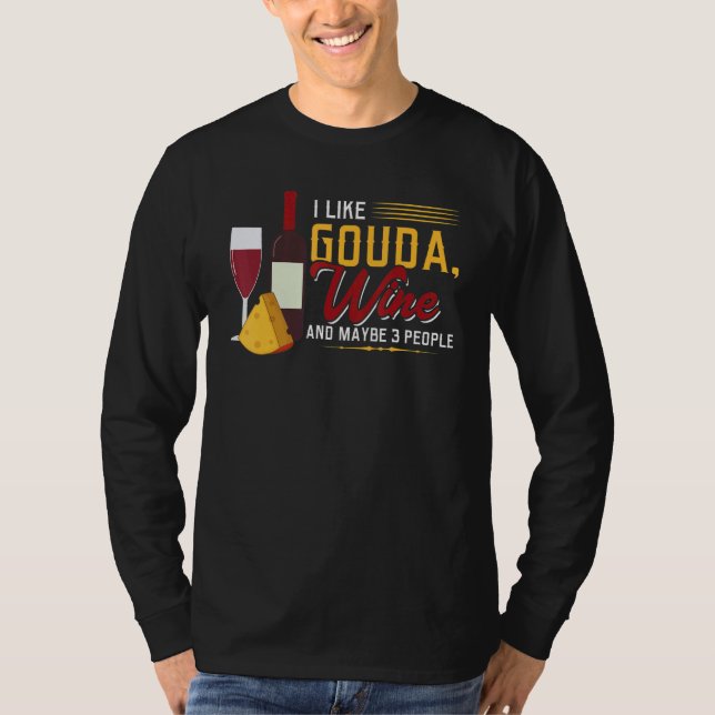 I Like Gouda  Wine and Maybe 3 People T-Shirt (Vorderseite)