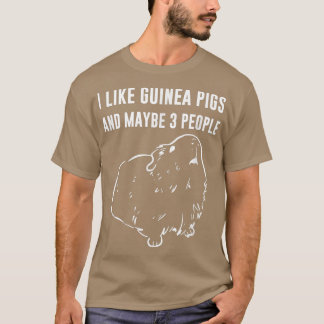 I Like Guinea Pigs And Maybe 3 People T-Shirt