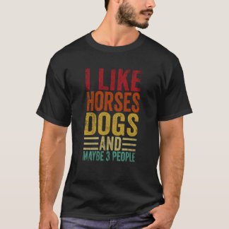 I Like Horses Dogs And Maybe 3 People T-Shirt