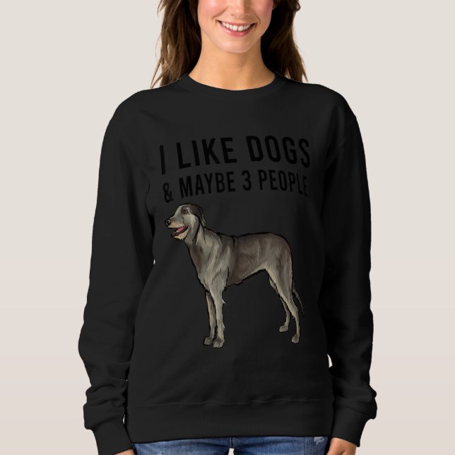 I Like Irish Wolfhound Dogs And Maybe 3 People Sweatshirt (Vorderseite)
