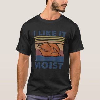 I Like it Moist Funny Turkey Erntedank Outfit W T-Shirt