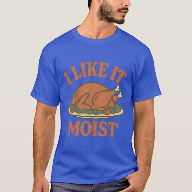 I Like it Moist T-Shirt (Vorderseite)