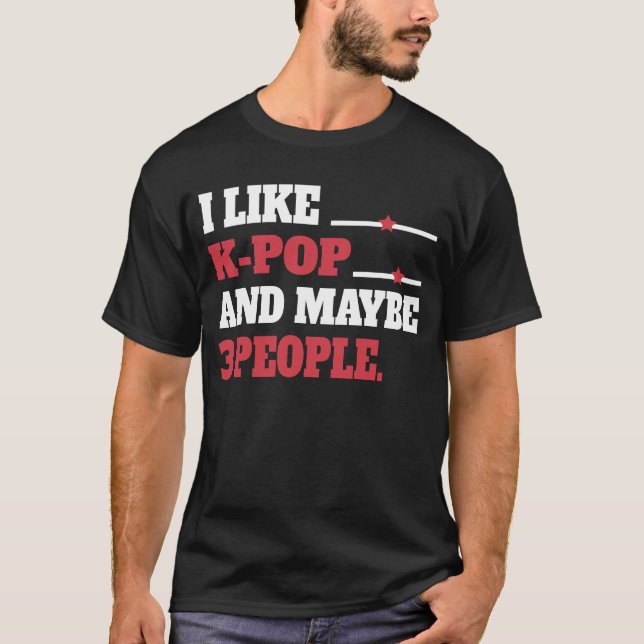 I Like K-Pop And Maybe 3 People Kpop South T-Shirt (Vorderseite)