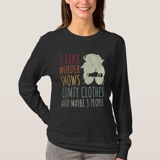 I Like Murder Shows Comfy Clothes And Maybe 3 Peop T-Shirt (Vorderseite)