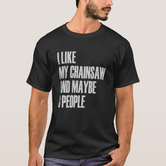 I Like My Chainsaw And Maybe 3 People Lumberjack A T-Shirt (Vorderseite)