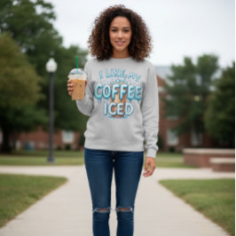 I Like My Coffee Iced Sweatshirt