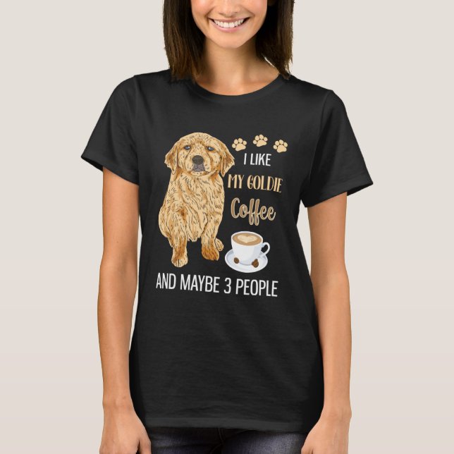 I Like My Goldie Coffee & Maybe 3 People T-Shirt (Vorderseite)