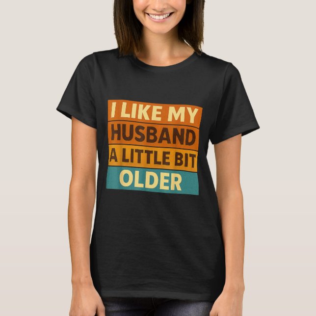 I Like My Husband A Little Bit Older Funny Saying  T-Shirt (Vorderseite)