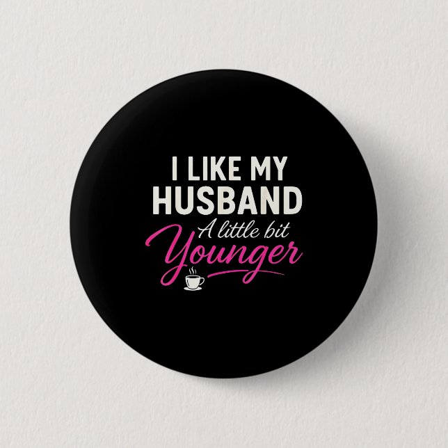 I Like My Husband A Little Bit Younger  Button (Vorderseite)