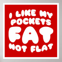 I Like My Pockets Fat Not Flat