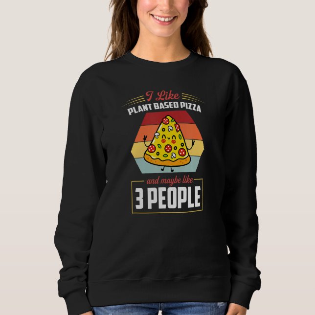 I Like Plant Based Pizza And Maybe Like 3 People Sweatshirt (Vorderseite)