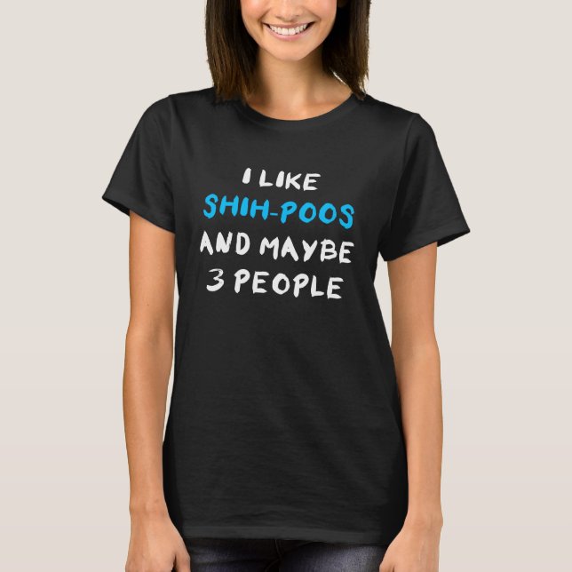 I Like Shih Poos And Maybe 3 People Shihpoo T-Shirt (Vorderseite)
