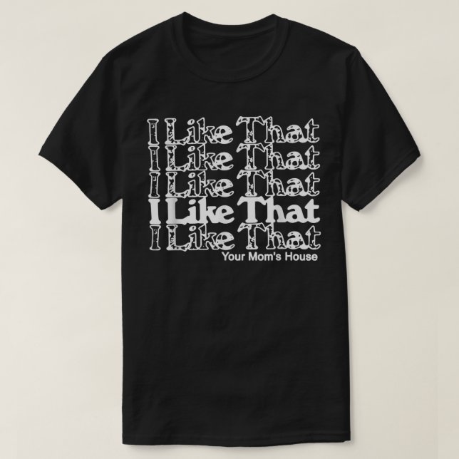 I Like That Your Mom's House  T-Shirt (Design vorne)