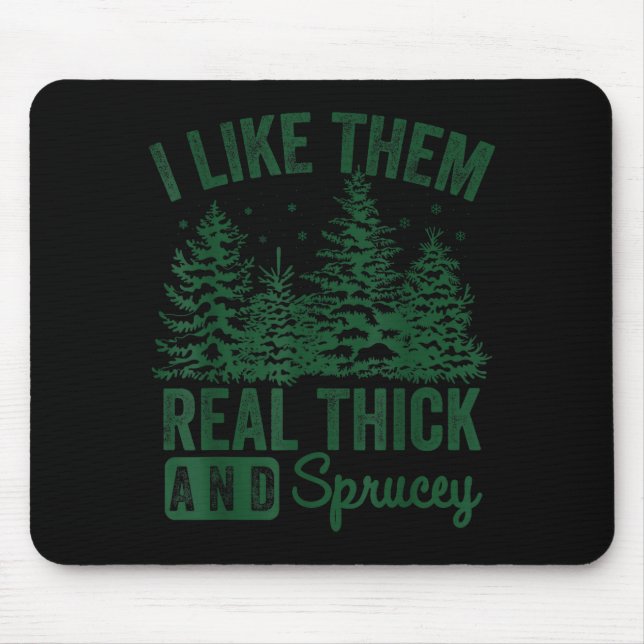 I Like Them Real Thick And Sprucey Christmas Funny Mousepad (Vorne)