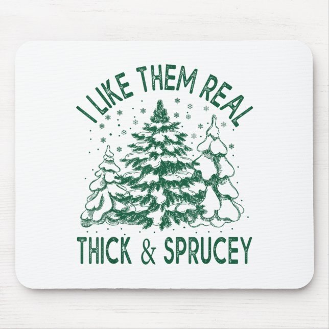I Like Them Real Thick And Sprucey Christmas Tree  Mousepad (Vorne)
