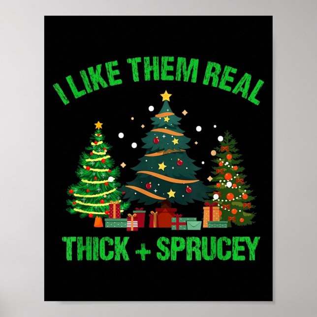 I Like Them Real Thick And Sprucey Christmas Tree  Poster (Vorne)