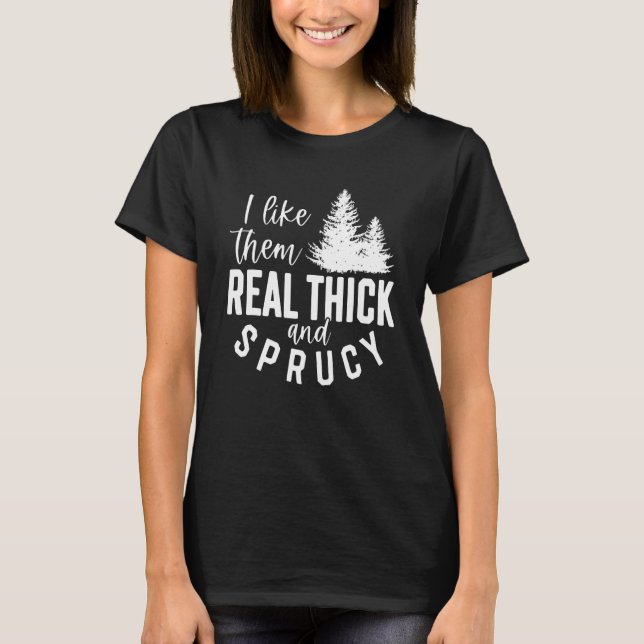 I Like Them Real Thick And Sprucy  Christmas Tree  T-Shirt (Vorderseite)