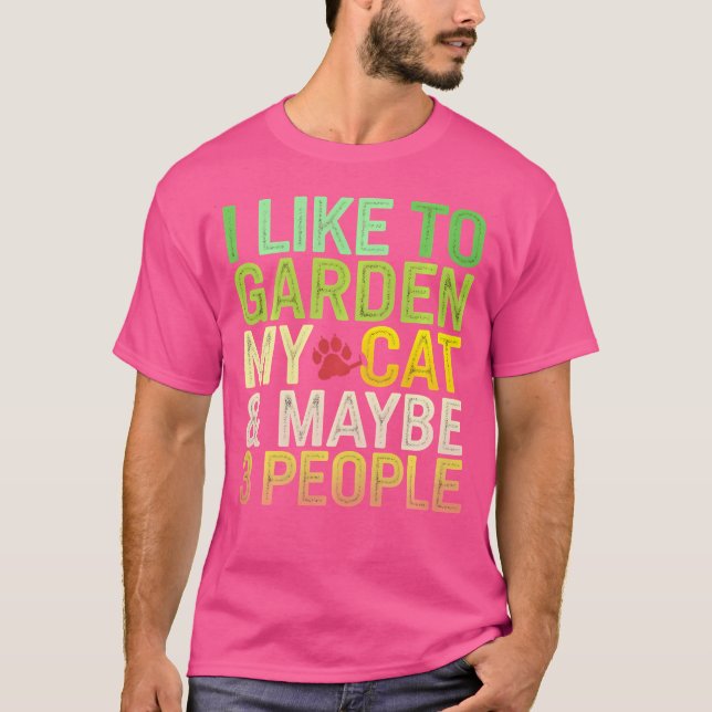 I Like To Garden My Cat  Maybe 3 People Funny Gard T-Shirt (Vorderseite)