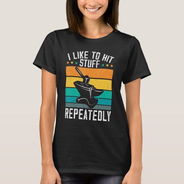 I Like To Hit Stuff Repeatedly Metalsmith Forging  T-Shirt (Vorderseite)