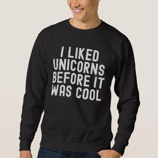 I Liked Unicorns Before It Was Cool Sweatshirt (Vorderseite)