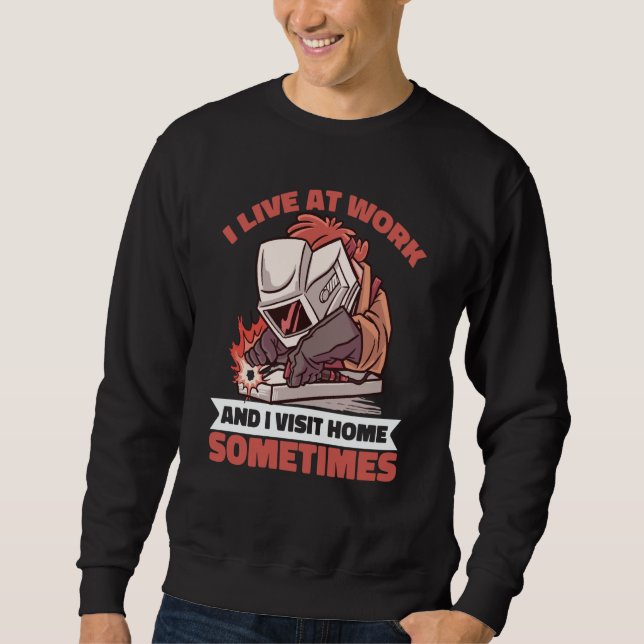 I live at work and visit home sometime Worker Weld Sweatshirt (Vorderseite)