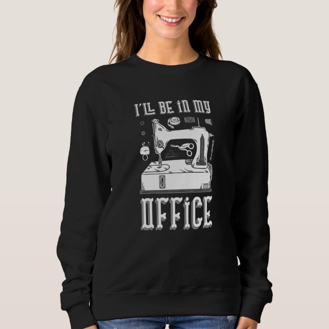 I Ll Be In My Office Sewing Machine Sweatshirt (Vorderseite)