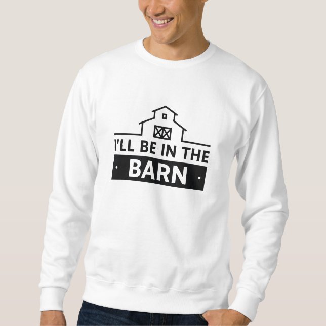 I’ll Be In The Barn Sweatshirt (Vorderseite)
