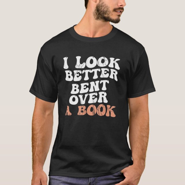 I Look Better Bent Over A Book_2 T-Shirt (Vorderseite)
