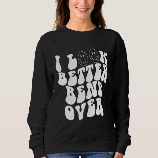 i look better bent over    Aesthetic  Trending Sweatshirt
