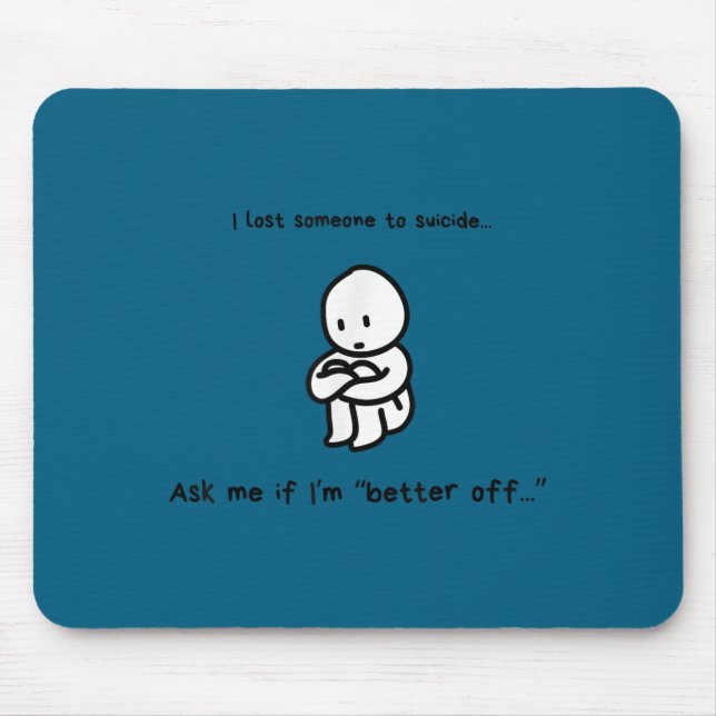 I Lost Someone To Suicide Ask Me If I'm Better Off Mousepad (Vorne)