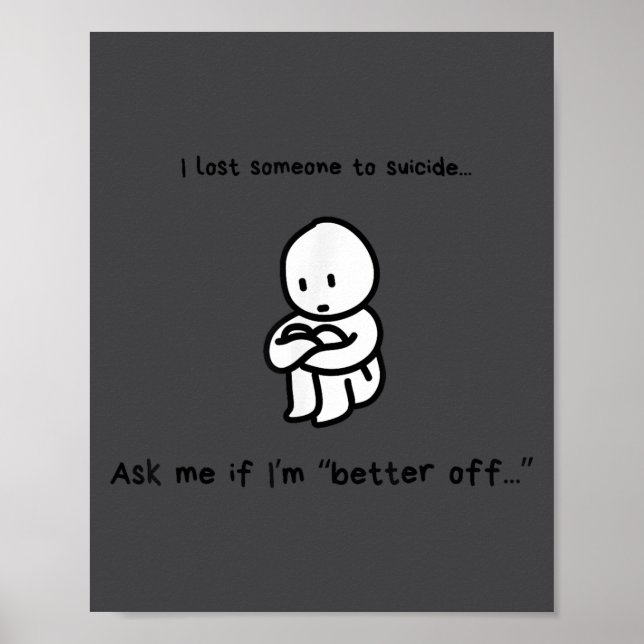 I Lost Someone To Suicide Ask Me If I'm Better Off Poster (Vorne)