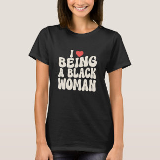 I Love Being A Black Woman Groovy Pride Design T-Shirt