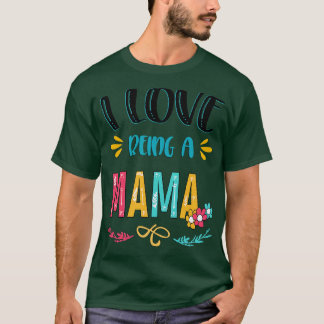 I Love Being A Mama T-Shirt