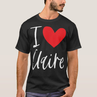 I Love Claire Name Personalized Girl Woman BFF Fri T-Shirt