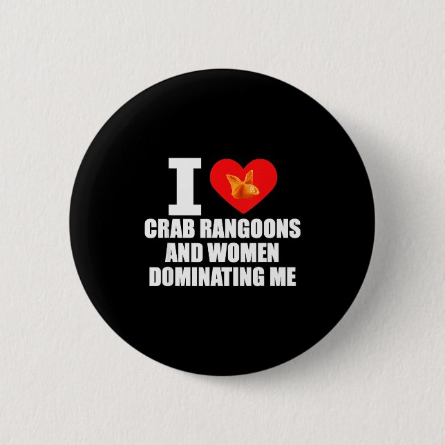I Love Crab Rangoons And Women Dominating Me  Button (Vorderseite)