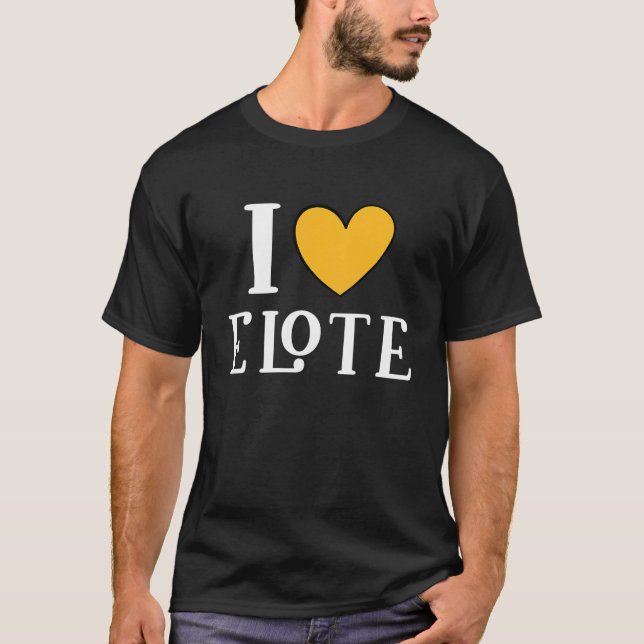I Love Elote Mexican Food  13 T-Shirt (Vorderseite)