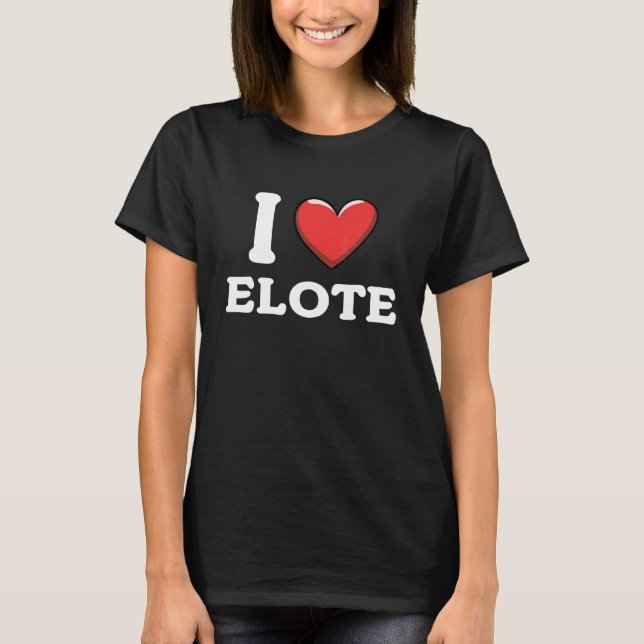 I Love Elote Mexican Food  15 T-Shirt (Vorderseite)
