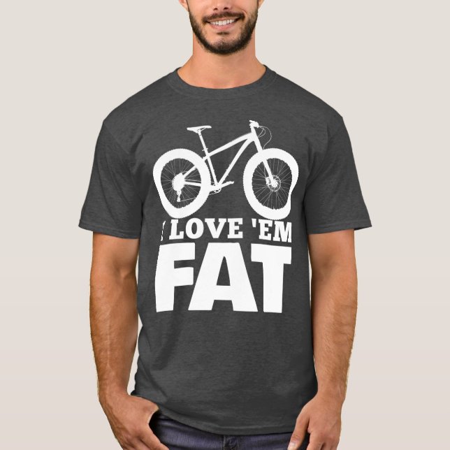 I Love Em Fat  Funny Fat Bike  Fat Tire Bike T-Shirt (Vorderseite)