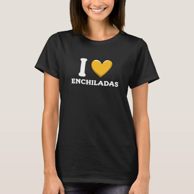 I Love Enchiladas Mexican Food     10 T-Shirt (Vorderseite)