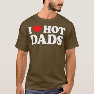 I Love Hot Dads I Heart Hot Dads Love Hot Dads (14 T-Shirt