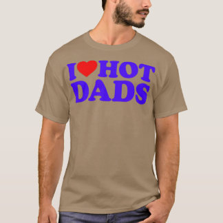 I Love Hot Dads I Heart Hot Dads Love Hot Dads (24 T-Shirt