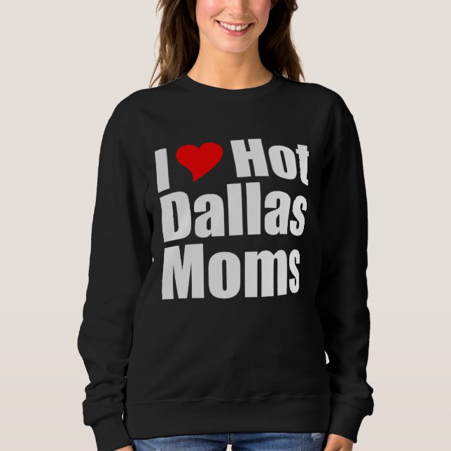 I Love Hot Dallas Moms Sweatshirt (Vorderseite)