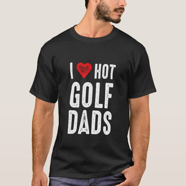 I Love Hot Golf Dads T-Shirt (Vorderseite)