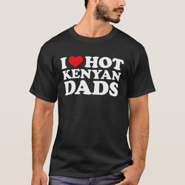 I Love Hot Kenyan Dads T-Shirt (Vorderseite)