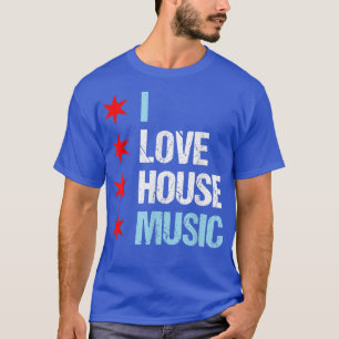 I Love House Music - Chicago House EDM DJ T-Shirt