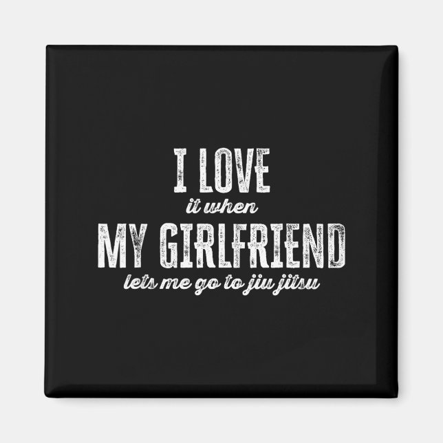 I Love It When My Girlfriend Lets Me Go To Jiu Jit Magnet (Vorne)